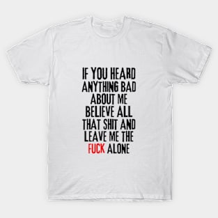 if you heard anything bad about me, believe all that shit and leave me the fuck alone Rejection T-Shirt